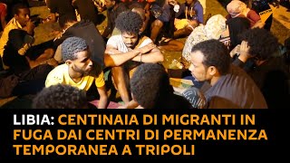 #Libia: centinaia di migranti in fuga dai centri di permanenza temporanea a Tripoli