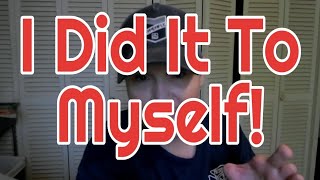 Why no new videos lately? Because I'm a Big Dummy!