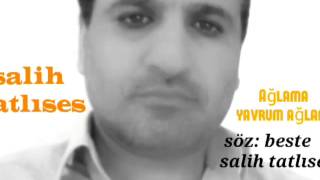 salih tatlıses Ağlama yavrum ağlama