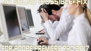 NO SOUND *POSSIBLE* FIX FOR ADOBE PREMIERE PRO 2017