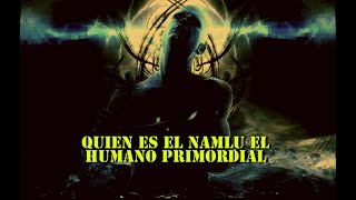COMO ERA EL HUMANO PRIMORDIAL/ EL ANTEPASADO DE ESTA HUMANIDAD /EL NAMLU