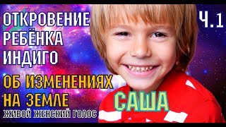 Откровение Ребёнка Индиго об Изменениях на ЗЕМЛЕ ч.1 Живой женский голос