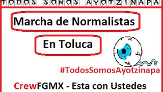 Marcha pacifica de Normalistas en Toluca /#TodosSomosAyotzinapa