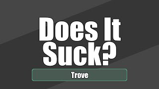 Does It Suck? - Trove [Steam | Voxel | F2P | MMORPG | Trion Worlds]