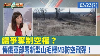 續爭奪制空權？ 傳俄軍部署新型"山毛櫸M3"防空飛彈！【台灣最前線 重點摘要】2022.03.23(7)