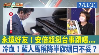 永遠好友！安倍超挺台事蹟曝... 冷血！藍人馬稱降半旗媚日不妥？【台灣最前線 重點摘要】2022.07.11(1)