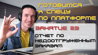 ГОТОВИМСЯ К СПЕЦУ ПО ПЛАТФОРМЕ 1С. ЗАНЯТИЕ 23. ОТЧЕТ ПО НЕДООТГРУЖЕННЫМ ЗАКАЗАМ