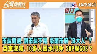 2022.10.20【台灣向前行 Part2】市長去輔選.副市長未坐鎮 豪雨市府"沒大人"？百車泡湯.10多人困水門外 SOP變SOS？