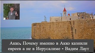 Израиль , Акко. Почему именно в Акко казнили Евреев а не в Иерусалиме - Вадим Лаут