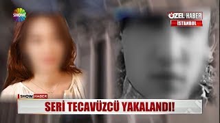 Seri tecavüzcü yakalandı!