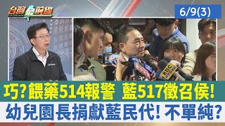 巧？ 餵藥514報警 藍517徵召侯！ 幼兒園長捐獻藍民代！ 不單純？【台灣最前線 重點摘要】2023.06.09(3)