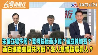 2023.10.31【台灣向前行 Part2】朱侯立場不同？要柯拉抬藍小雞？侯成絆腳石？藍白協商如國共內戰？沒人想當破局罪人？