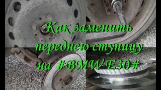 Как заменить переднею ступицу на BMW Е30