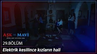 Aşk ve Mavi 29.Bölüm - Elektrik kesilince kızların hali
