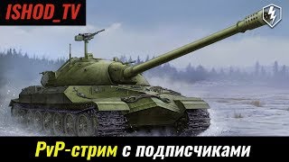 [ИС-7, T110E5, ИС-4, E 100] PvP-стрим с подписчиками [Donate вне очереди] [WoT Blitz]