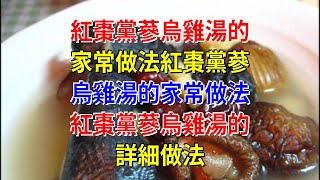 紅棗黨蔘烏雞湯的家常做法紅棗黨蔘烏雞湯的家常做法 紅棗黨蔘烏雞湯的詳細做法