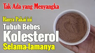 TAK USAH MINUM OBAT TIAP HARI LAGI, CUKUP PAKAI INI KOLESTEROL LENYAP BERSAMA PLAK-PLAKNYA
