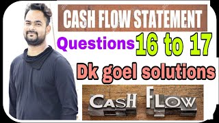 Cash flow statement | Q16 to Q17 | Part 7 | Dk goel solutions | Accounts | Commerce guruji |