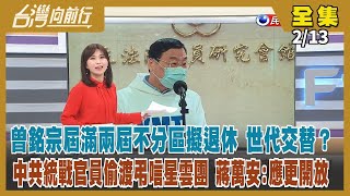 【#台灣向前行】Live直播2023.02.13曾銘宗不轉戰區域立委 吳斯懷讓位不分區？費鴻泰怒：害我！"要選自己講"親朱人士放風聲逼侯友宜表態？弔唁星雲團被抓到假冒身分 中共翻臉 蔣萬安：應更開放！