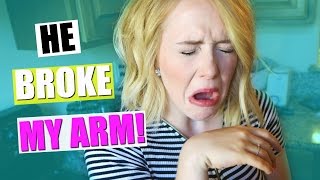 ? HE BROKE MY ARM!