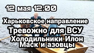 БИTBA за Украину! 12 мая 12:00 Харьковское направление ОПАСНЫЕ Холодильники Маск и разведка CШA