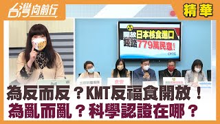 為反而反？KMT反福食開放！ 為亂而亂？科學認證在哪？【台灣向前行 精華】2022.02.10