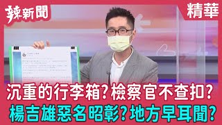 【辣新聞 精華】沉重的行李箱？檢察官不查扣？ 楊吉雄惡名昭彰？地方早耳聞？2022.02.23