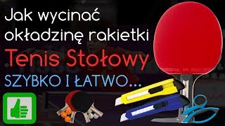 Jak wyciąć okładzinę rakietki do Tenisa Stołowego