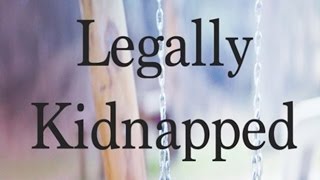 Legally Kidnapped: The Case Against Child Protective Services