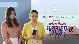 When You're Super Late To Work - POPxo