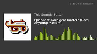 Episode 9: Does gear matter? (Does Anything Matter?)
