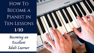 How to Become a Pianist in Ten Lessons - Lesson 1: Becoming an Excellent Adult Learner(Old Playlist)