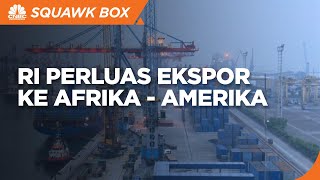 Lewat 23 Perjanjian Dagang, RI Perluas Ekspor ke Afrika Hingga Amerika