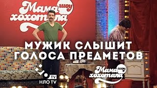 Мужик слышит голоса предметов | Мамахохотала-шоу | НЛО TV