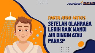 Fakta atau Mitos "SETELAH OLAHRAGA LEBIH BAIK MANDI AIR DINGIN ATAU PANAS?" | Jawaban Health Eps. 03