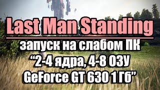 Тест Last Man Standing запуск на слабом ПК (2-4 ядра, 4-8 ОЗУ, GeForce GT 630 1 Гб)