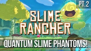SLIME RANCHER - Quantum Slime Phantoms! [Pt.2]