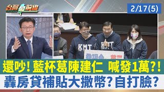 還吵！ 藍杯葛陳建仁 喊發1萬？！ 轟房貸補貼大撒幣？ 自打臉？【台灣最前線 重點摘要】2023.02.17(5)