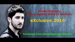 Resad Ilqaroglu - Heyat Aglatdi Meni (2 Versiya)