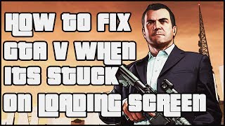 How to fix GTA 5 when stuck on Loading Screen