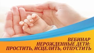 НЕРОЖДЕННЫЕ ДЕТИ: простить, исцелить, отпустить. Влияние нерожденных детей на рожденных