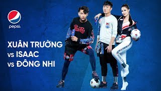 [Trận chiến thần thái mùa bóng] Xuân Trường vs Isaac vs Đông Nhi | #TRẺ#BÓNGĐÁ#PEPSI