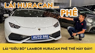 Lái "siêu bò" Lamborghini Huracan nó phê như thế này đây!