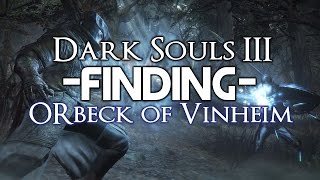 Dark Souls 3 - Finding Orbeck of Vinheim the Socerer
