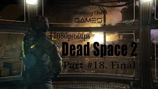 Dead Space 2 1080p/60fps прохождение. Часть #18. Финал / walkthrough. Part #18. Final