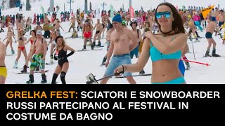 Grelka Fest: sciatori e snowboarder russi partecipano al festival in costume da bagno