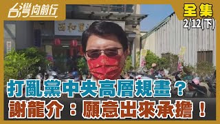 打亂黨中央"高層規畫"？ 謝龍介：願意出來承擔！【台灣向前行】2022.02.12(下)