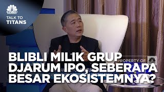 Blibli Milik Grup Djarum IPO, Seberapa Besar Ekosistemnya?