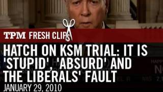 Hatch On KSM Trial Its 'Stupid', 'Absurd' And The Liberals' Fault