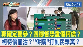 郭確定獨參？四腳督恐重傷柯侯？ 柯待價而沽？"併購"打亂民眾黨？【台灣最前線 重點摘要】2023.06.30(4)